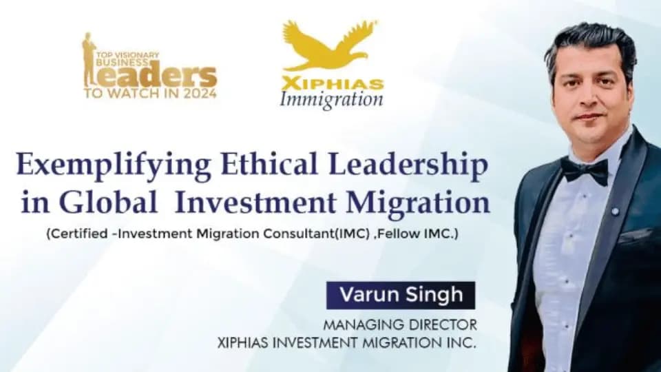 Varun Singh: Exemplifying Ethical Leadership in Global Investment Migration